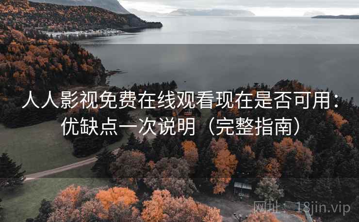 人人影视免费在线观看现在是否可用：优缺点一次说明（完整指南）